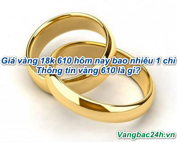 Giá Vàng 610 Hôm Nay Bao Nhiêu 1 Chỉ 2023? - Vàng Bạc 24H