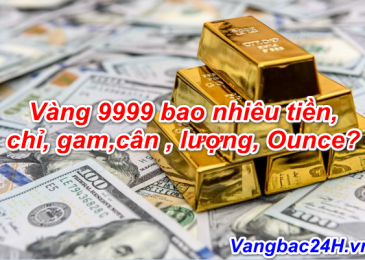 1 cây vàng 9999 bao nhiêu Tiền, Chỉ, Gam, Cân, Lượng, Ounce 2024?