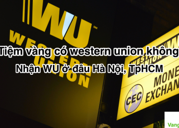 Tiệm vàng có western union không? Nhận WU ở đâu TpHCM, Hà Nội